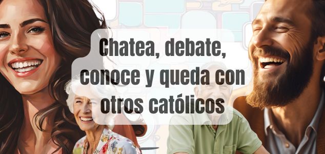 Chatea, debate, conoce, queda y organiza con otros católicos