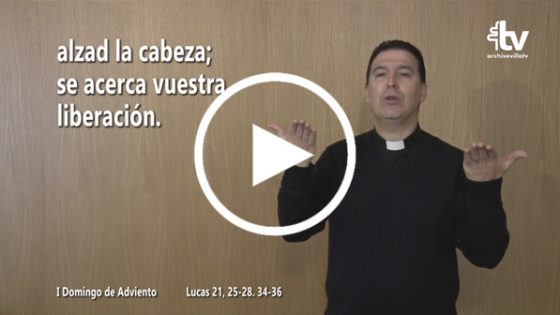 CATÓLICOS EN SEVILLA – Evangelio del I Domingo de Adviento (ciclo C) en Lengua de Signos Española