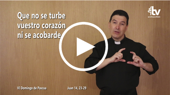 CATÓLICOS EN SEVILLA – Evangelio del VI Domingo de Pascua (ciclo C) en Lengua de Signos Española