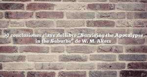 30 conclusiones clave del libro “Surviving the Apocalypse in the Suburbs” de W. M. Akers