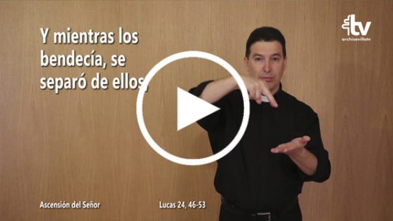 CATÓLICOS EN SEVILLA – Evangelio de la Solemnidad de la Ascensión del Señor (ciclo C) en Lengua de Signos Española
