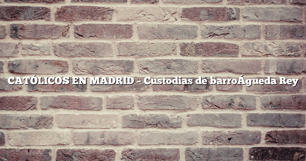 CATÓLICOS EN MADRID – Custodias de barroÁgueda Rey