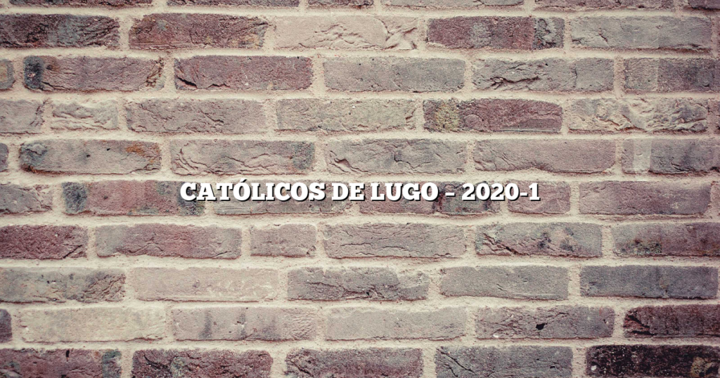 CATÓLICOS DE LUGO – 2020-1