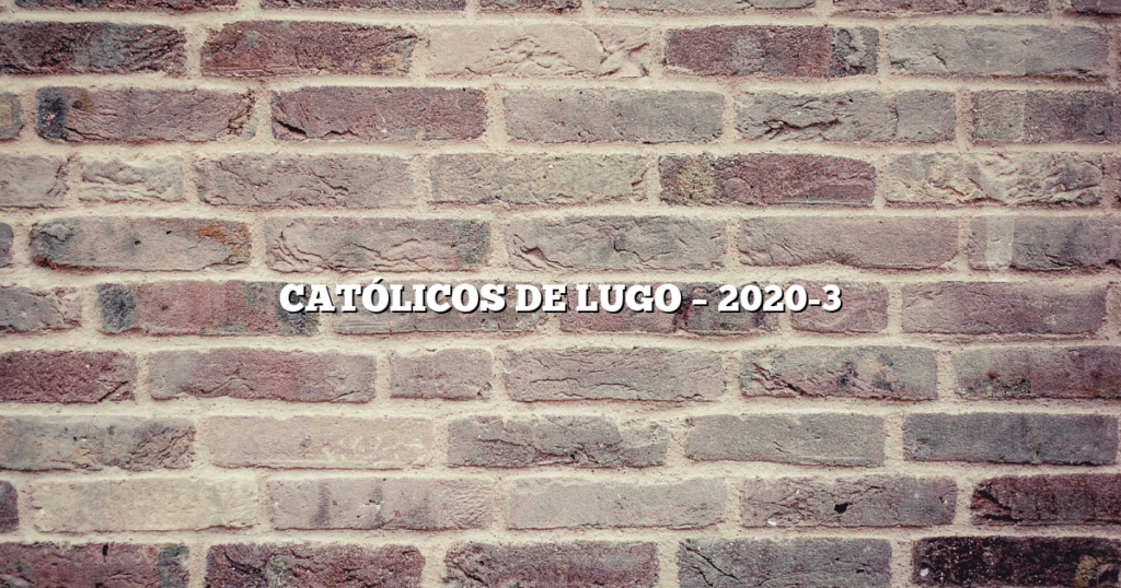 CATÓLICOS DE LUGO – 2020-3