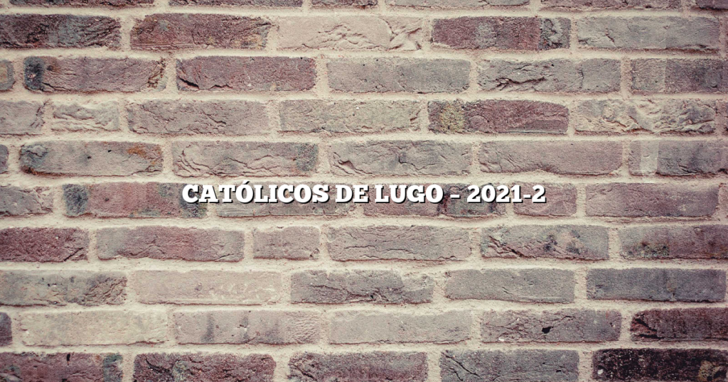 CATÓLICOS DE LUGO – 2021-2