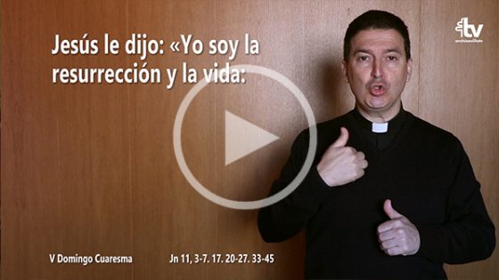 CATÓLICOS EN SEVILLA – Evangelio del V Domingo de Cuaresma (ciclo A) en Lengua de Signos Española
