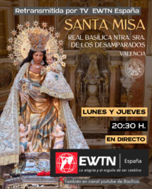 CATÓLICOS EN VALENCIA – El canal de televisión católico EWTN España, comienza a retransmitir en directo desde la Real Basílica Ntra. Sra. de los Desamparados de Valencia
