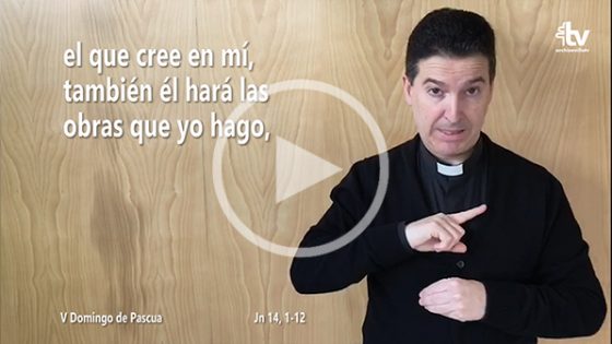 CATÓLICOS EN SEVILLA – Evangelio del V Domingo de Pascua en Lengua de Signos Española (Ciclo A)