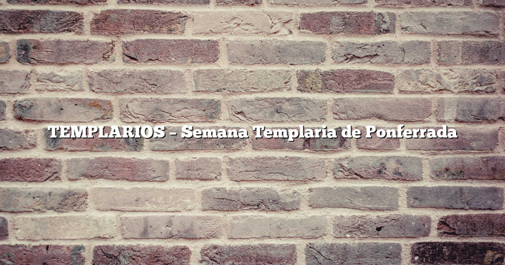 TEMPLARIOS – Semana Templaria de Ponferrada