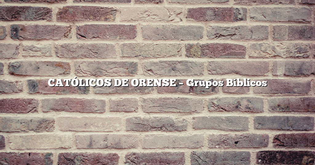 CATÓLICOS DE ORENSE – Grupos Bíblicos